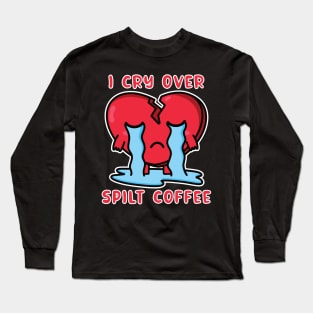 I Cry Over Spilt Coffee Long Sleeve T-Shirt